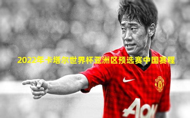 2022年卡塔尔世界杯亚洲区预选赛中国赛程