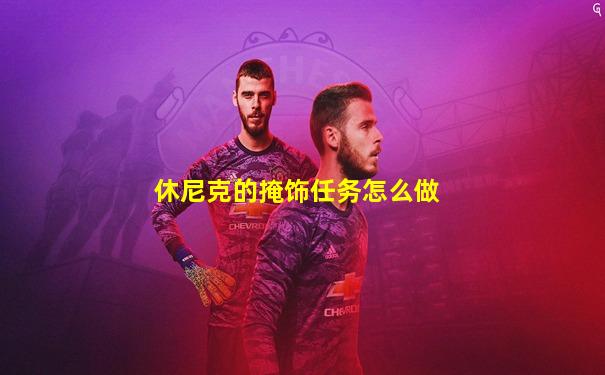 休尼克的掩饰任务怎么做