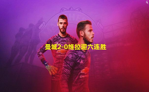 曼城2-0维拉迎六连胜