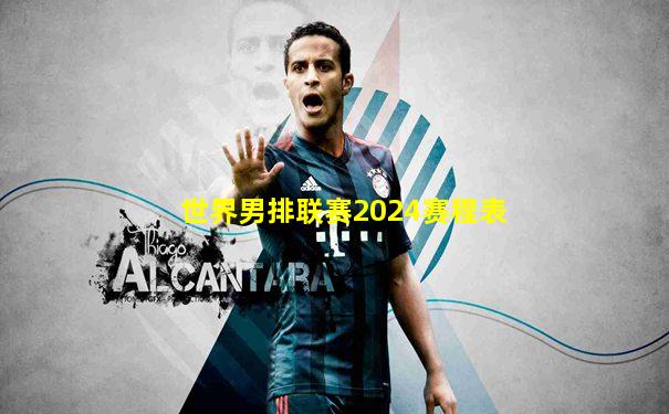 世界男排联赛2024赛程表